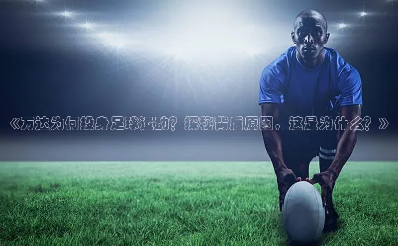yy易游mile百度大脑《万达为何投身足球运动？探秘背后原因，这是为什么？》