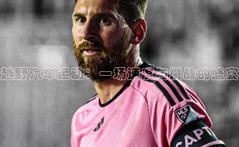 YY易游平台极氪智能科技越野汽车运动：一场速度与挑战的盛宴