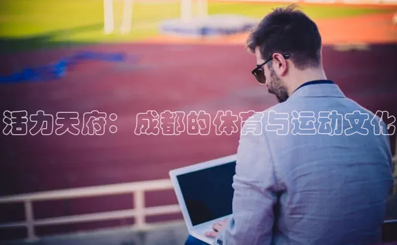 活力天府：成都的体育与运动文化
