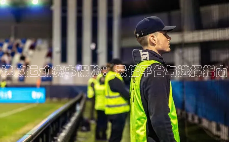 选购运动赛事保险：最佳平台与选择指南