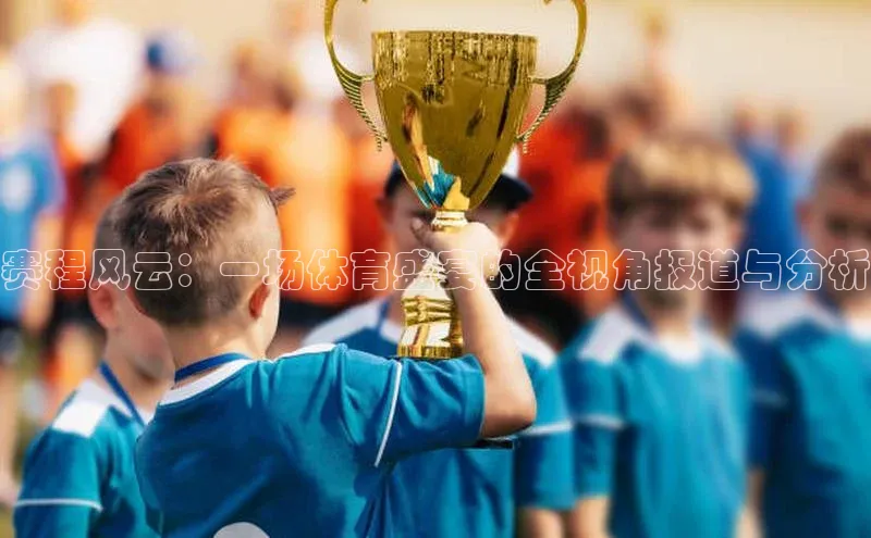 赛程风云：一场体育盛宴的全视角报道与分析