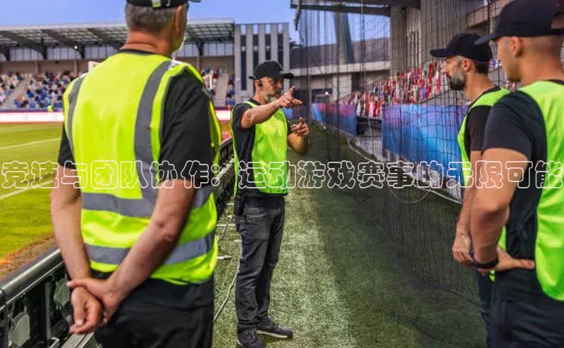 竞速与团队协作：运动游戏赛事的无限可能