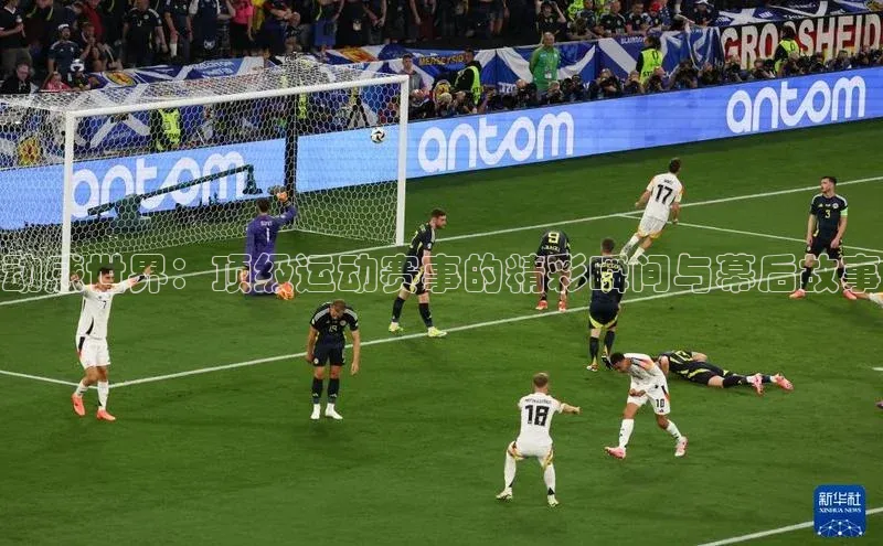 动感世界：顶级运动赛事的精彩瞬间与幕后故事