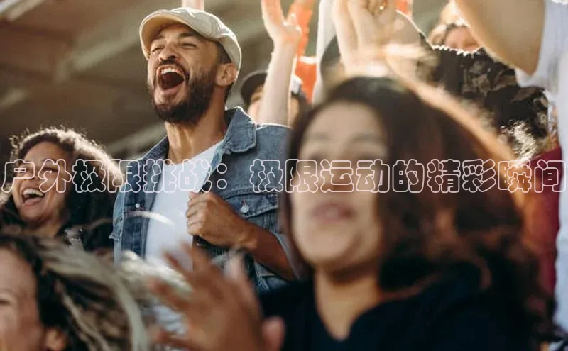 户外极限挑战：极限运动的精彩瞬间