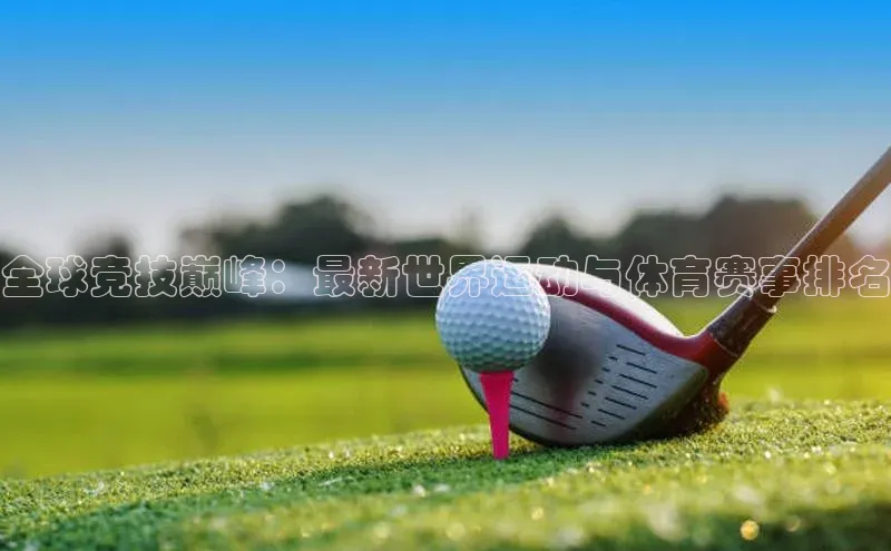 全球竞技巅峰：最新世界运动与体育赛事排名