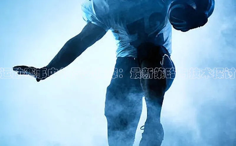 运动赛事中的安全保障：最新策略与技术探讨