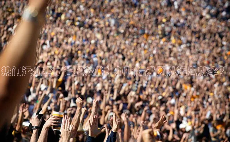 热门运动赛事管理软件：如何提升团队运营效率？