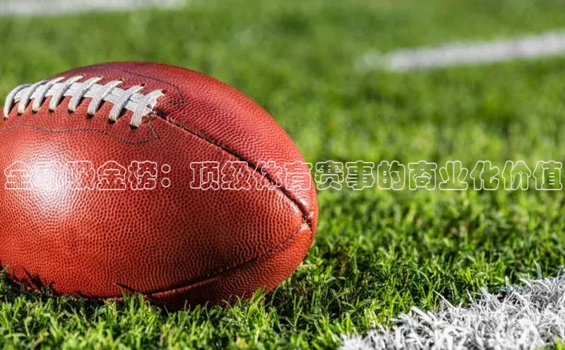 全球吸金榜：顶级体育赛事的商业化价值