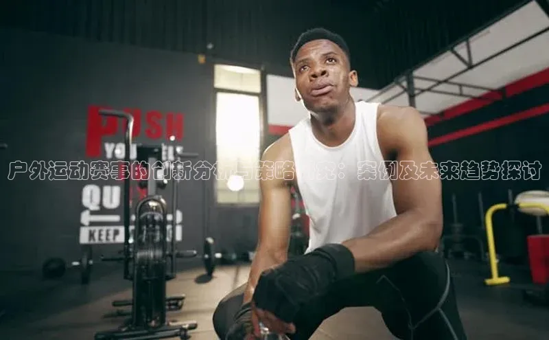户外运动赛事的创新分析与策略研究：案例及未来趋势探讨