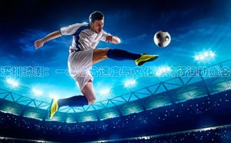 深圳骑潮：一场融合速度与文化的骑行运动盛会