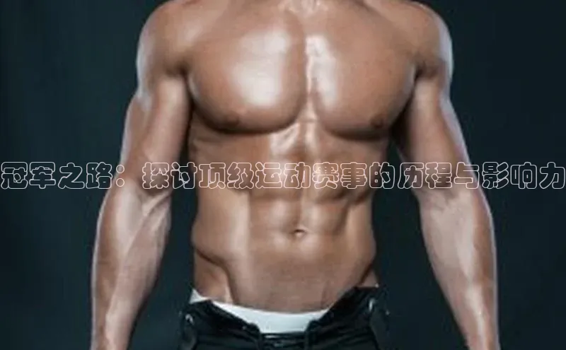 冠军之路：探讨顶级运动赛事的历程与影响力