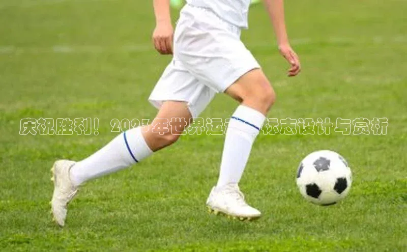 庆祝胜利！2023年世界运动会标志设计与赏析